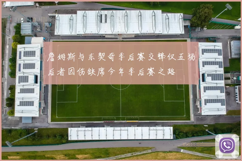 詹姆斯与东契奇季后赛交锋仅五场后者因伤缺席今年季后赛之路