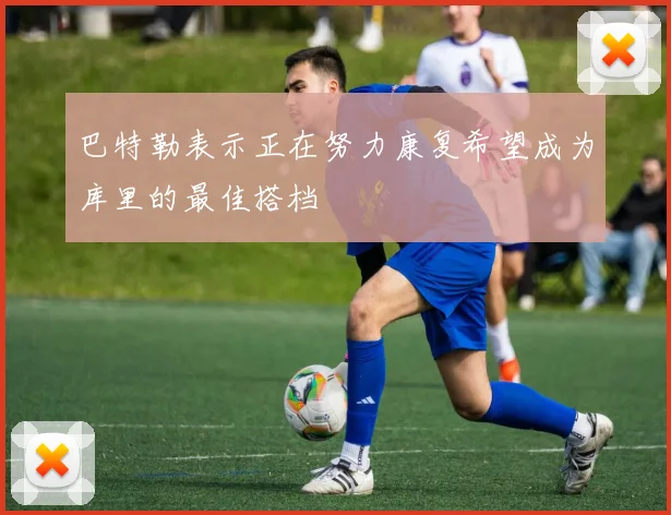 巴特勒表示正在努力康复希望成为库里的最佳搭档