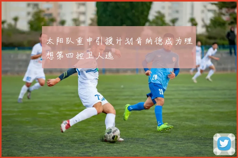 太阳队重申引援计划肯纳德成为理想第四控卫人选